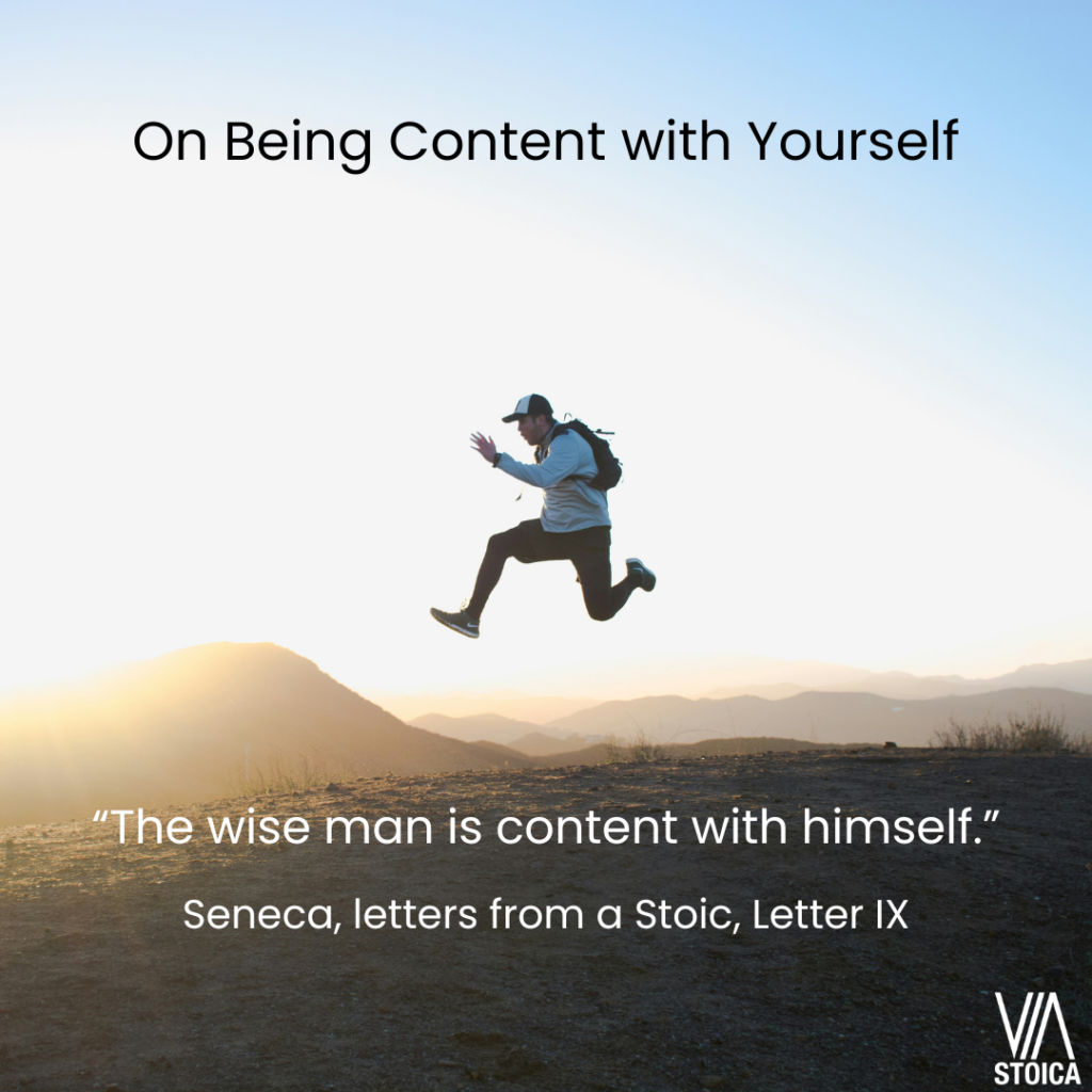On Being Content with Yourself. “The wise man is content with himself.” - letters from a Stoic, Letter IX