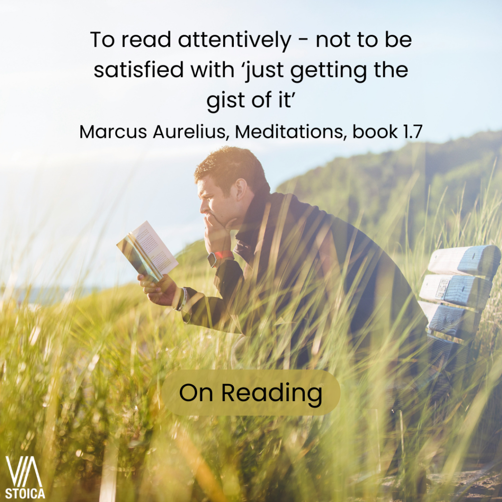 On Reading - To read attentively - not to be satisfied with ‘just getting the gist of it - Marcus Aurelius, Meditations, book 1.7