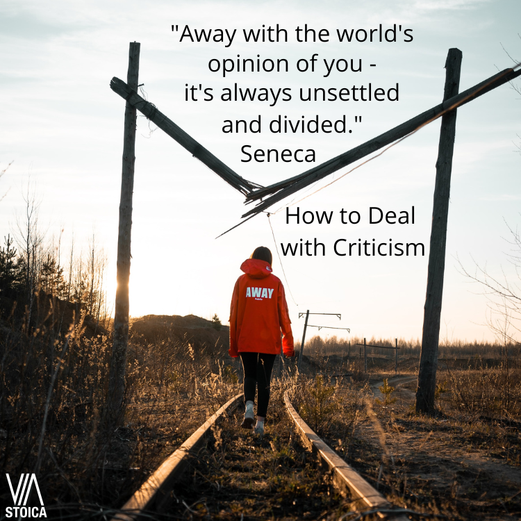 How to Deal With Criticism. "Away with the world's opinion of you - it's always unsettled and divided." Seneca
