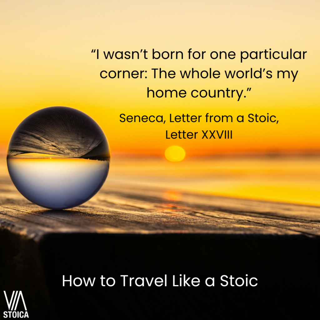 How to Travel Using Stoicism. "I wasn’t born for one particular corner: The whole world’s my home country." Seneca
