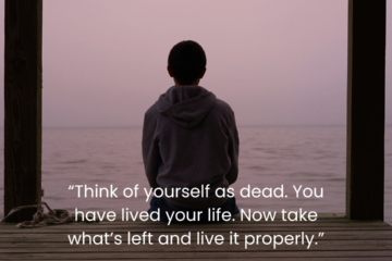 How to be a Stoic. "Think of yourself as dead. You have lived your life. Now Take what's left and live it properly." Marcus Aurelius