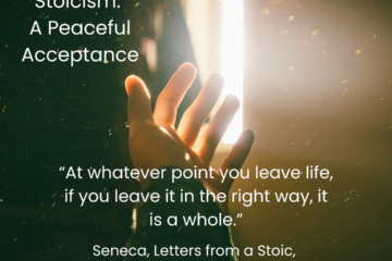 Death and Stoicism: A Peaceful Acceptance "At whatever point you leave life, if you leave it in the right way, it is a whole." Seneca