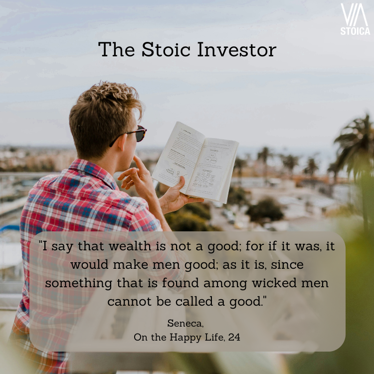 The Stoic Investor: "I say that wealth is not a good; for if it was, it would make men good; as it is, since something that is found among wicked men cannot be called a good." Seneca, On the Happy Life, 24