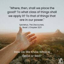 In Epictetus discourses 1.22 we learn how to know what is good or bad and where our preconceptions lie.