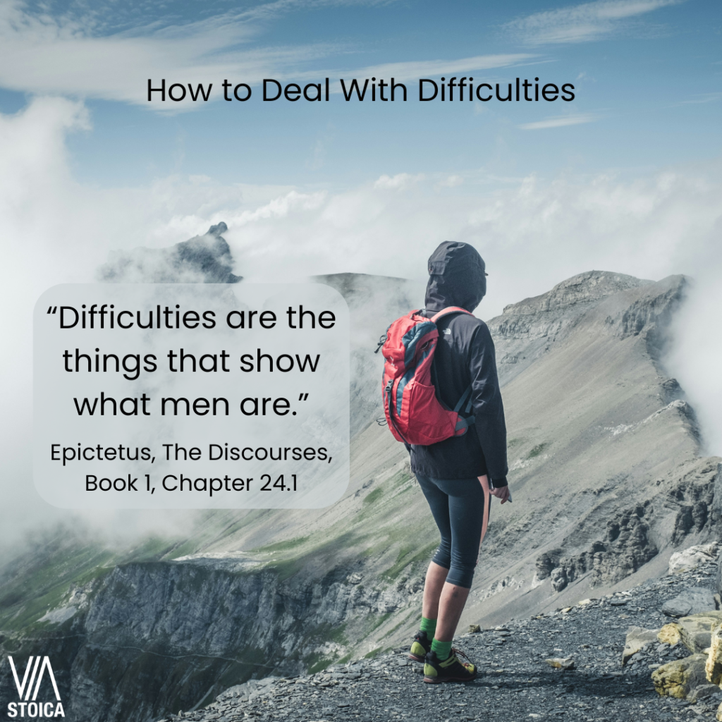 How to Deal with Difficulties - “Difficulties are the things that show what men are.” Epictetus, The Discourses, Book 1, Chapter 24.1