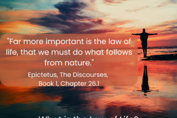 What is the Law of Life? "Far more important is the law of life, that we must do what follows from nature." Epictetus, The Discourses, Book 1, Chapter 26.1