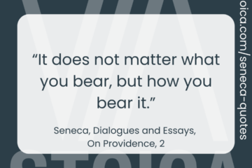 “It does not matter what you bear, but how you bear it.” - Seneca, Dialogues and Essays, On Providence, 2