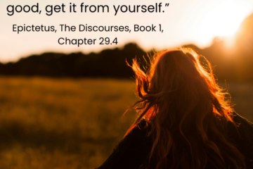 Where the Good Life is Found. “If you want anything good, get it from yourself.” - Epictetus, The Discourses, Book 1, Chapter 29.4