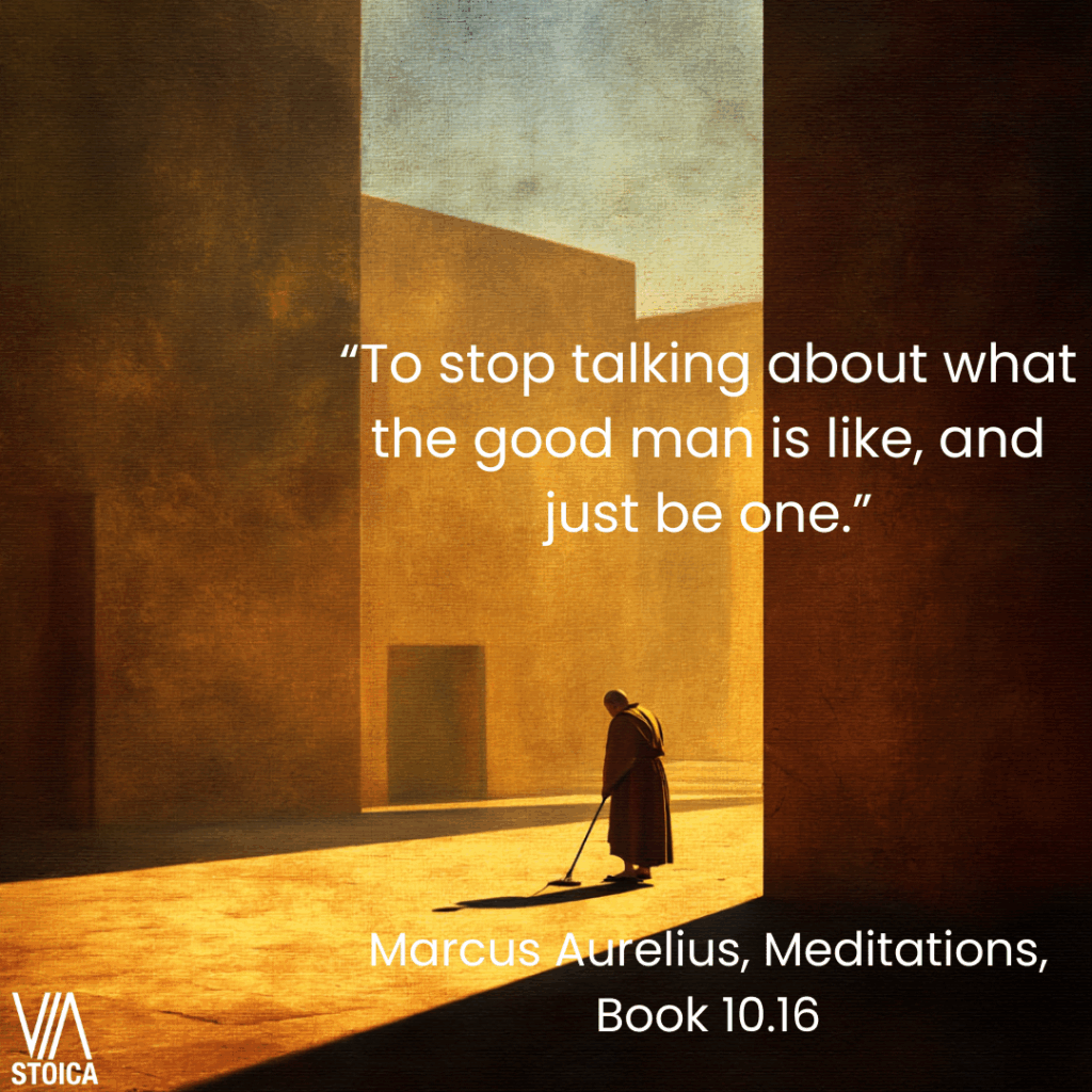“To stop talking about what the good man is like, and just be one.” How to be good in Practice using Stoicism.