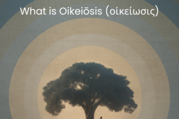 What is Oikeiōsis (οἰκείωσις)? The Stoic Meaning of Self-Appropriation