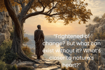 “Frightened of change? But what can exist without it? What’s closer to nature’s heart?” Marcus Aurelius quote on change on Via Stoica.