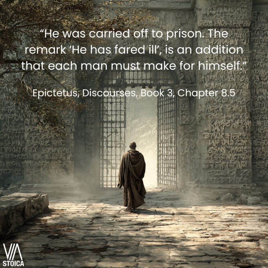 “He was carried off to prison. The remark ‘He has fared ill’, is an addition that each man must make for himself.” The Stoic Discipline of Assent explained on Via Stoica.