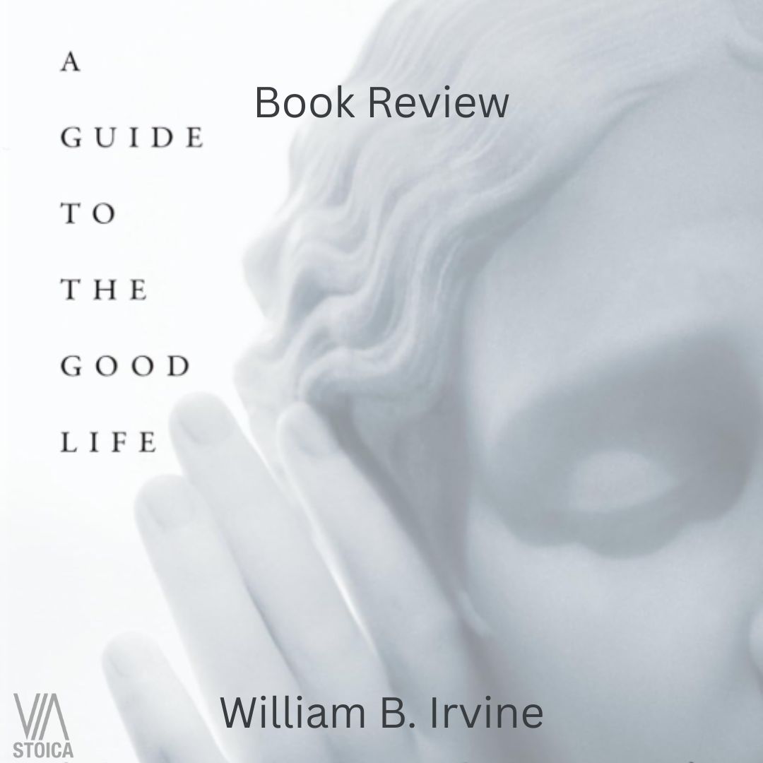 A Guide to the Good Life by William B. Irvine book review on Via Stoica.