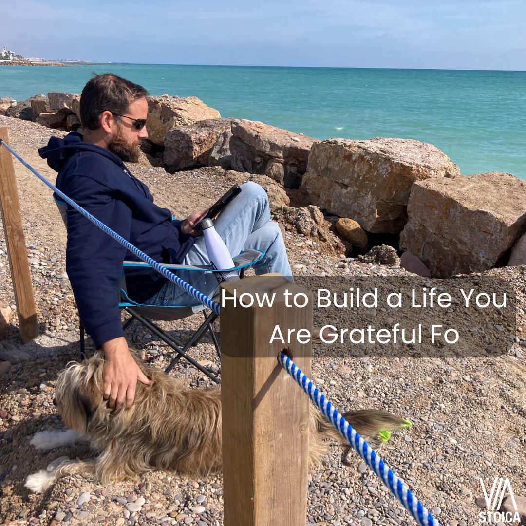 How to Build a Life You Are Grateful For: A Stoic Approach to ...